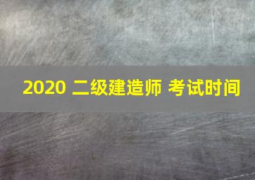 2020 二级建造师 考试时间